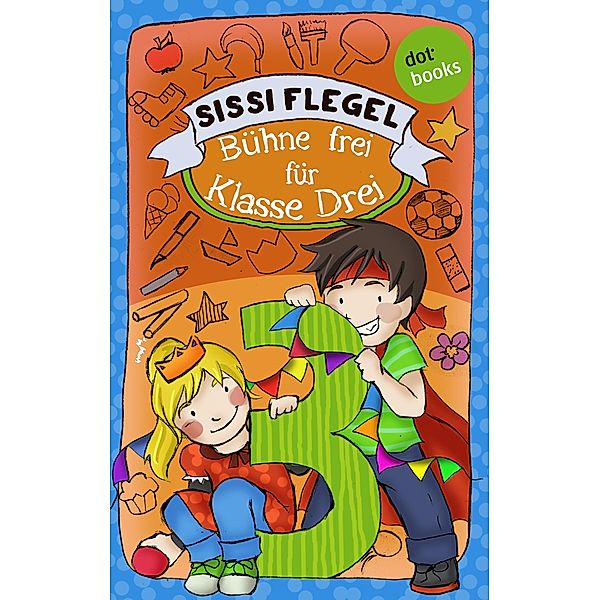 Bühne frei für Klasse Drei / Schülerstreich und Lehrerschreck Bd.1, Sissi Flegel