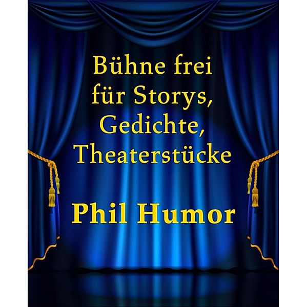 Bühne frei für Storys, Gedichte, Theaterstücke, Phil Humor