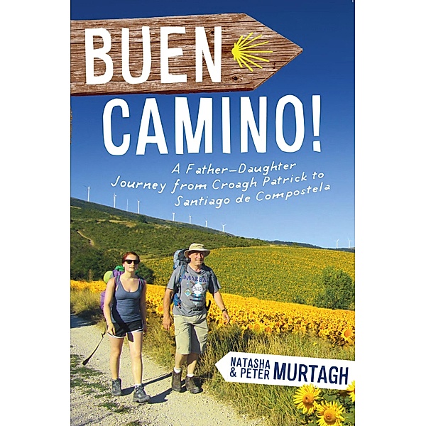 Buen Camino! Walk the Camino de Santiago with a Father and Daughter, Peter Murtagh, Natasha Murtagh