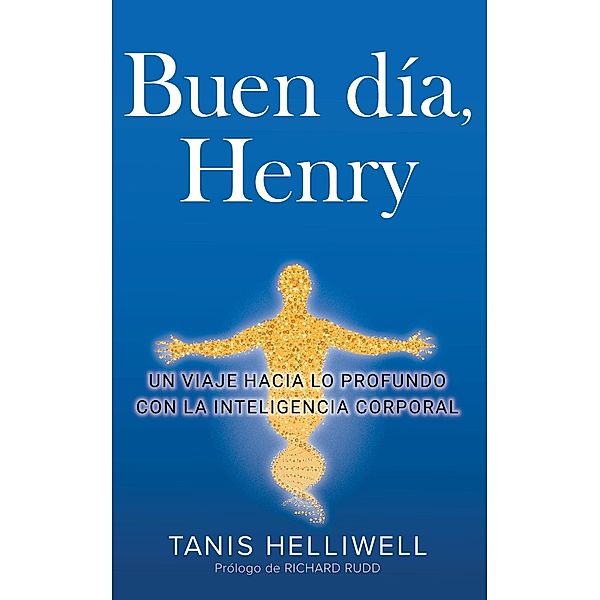 Buen Día, Henry: Un viaje hacia lo profundo con la Inteligencia Corporal, Tanis Helliwell