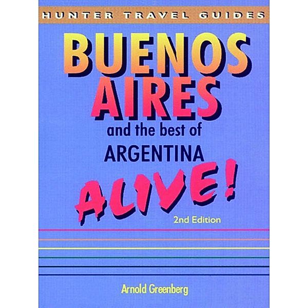 Buenos Aires & the Best of Argentina Alive / Hunter Publishing, Arnold Greenberg