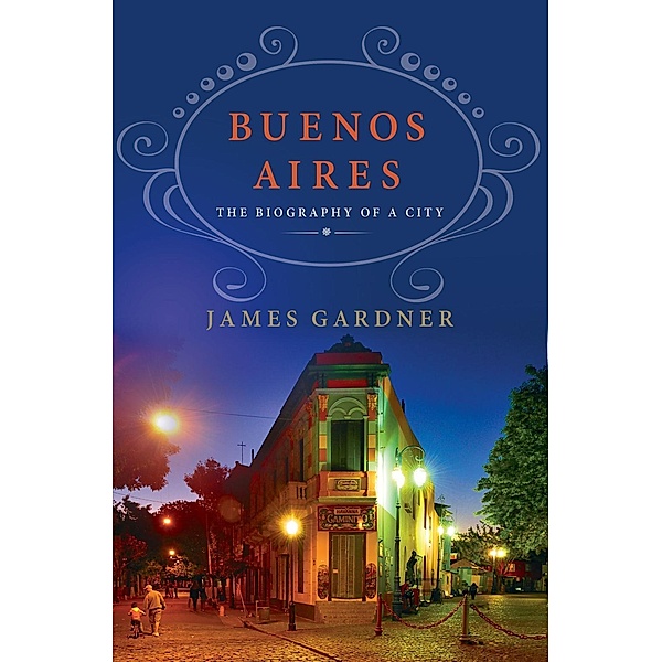 Buenos Aires: The Biography of a City, James Gardner