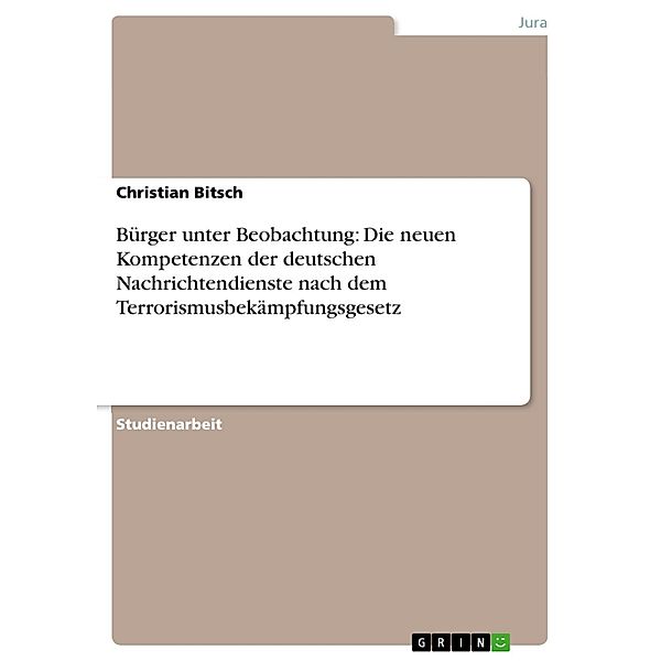 Bürger unter Beobachtung: Die neuen Kompetenzen der deutschen Nachrichtendienste nach dem Terrorismusbekämpfungsgesetz, Christian Bitsch