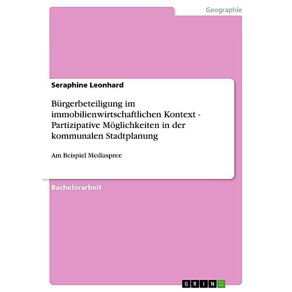 Bürgerbeteiligung im immobilienwirtschaftlichen Kontext - Partizipative Möglichkeiten in der kommunalen Stadtplanung, Seraphine Leonhard