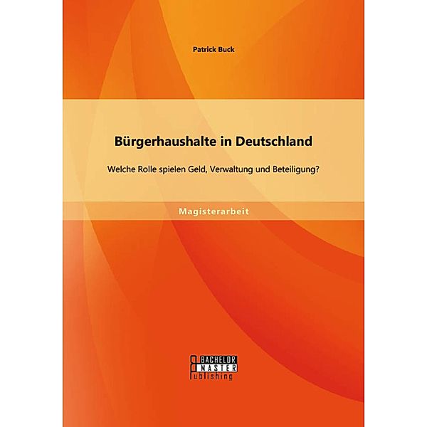 Bürgerhaushalte in Deutschland: Welche Rolle spielen Geld, Verwaltung und Beteiligung?, Patrick Buck