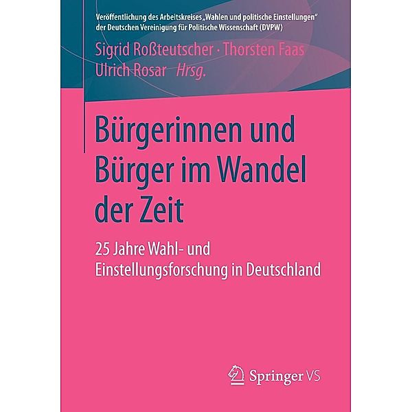 Bürgerinnen und Bürger im Wandel der Zeit / Veröffentlichung des Arbeitskreises Wahlen und politische Einstellungen der Deutschen Vereinigung für Politische Wissenschaft (DVPW)