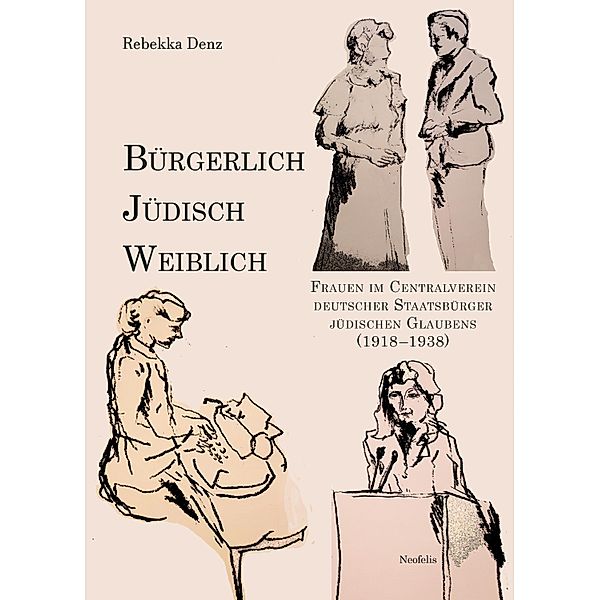 Bürgerlich, jüdisch, weiblich / Jüdische Kulturgeschichte in der Moderne Bd.16, Rebekka Denz