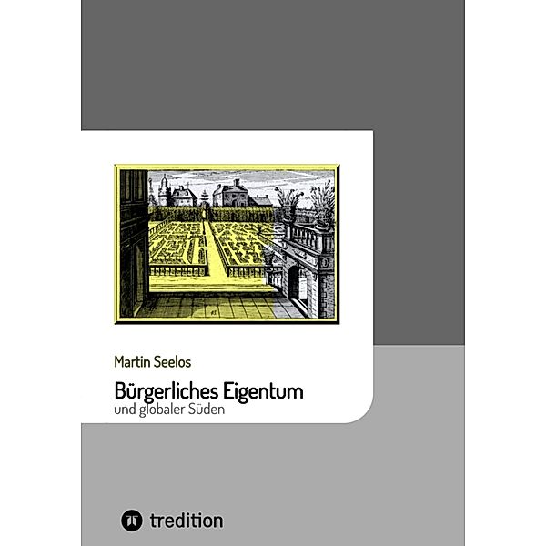 Bürgerliches Eigentum und globaler Süden / Beiträge zur Kulturgeschichte Bd.7, Martin Seelos