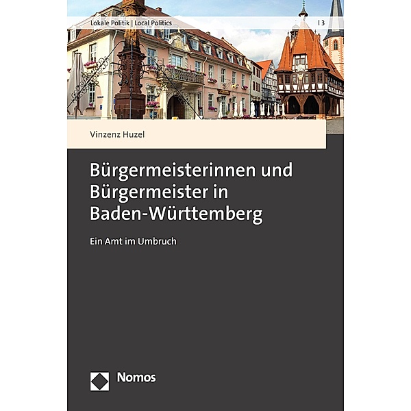 Bürgermeisterinnen und Bürgermeister in Baden-Württemberg / Lokale Politik | Local Politics Bd.3, Vinzenz Huzel