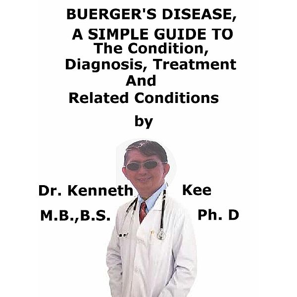 Buerger's Disease, A Simple Guide To The Condition, Diagnosis, Treatment And Related Conditions / Kenneth Kee, Kenneth Kee