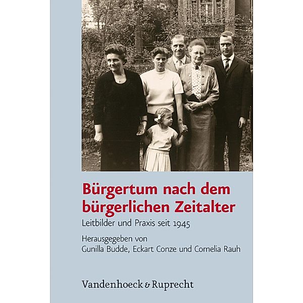 Bürgertum nach dem bürgerlichen Zeitalter / Bürgertum. Neue Folge Bd.10, Gunilla Budde, Eckart Conze, Cornelia Rauh