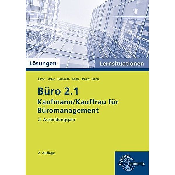 Büro 2.1 - Kaufmann/Kauffrau für Büromanagement / Büro 2.1, 2. Ausbildungsjahr, Lernsituationen mit eingedruckten Lösungen, Britta Camin, Martin Debus, Elke Heim, Ilona Hochmuth, Sandy Musch, Annika Scholz