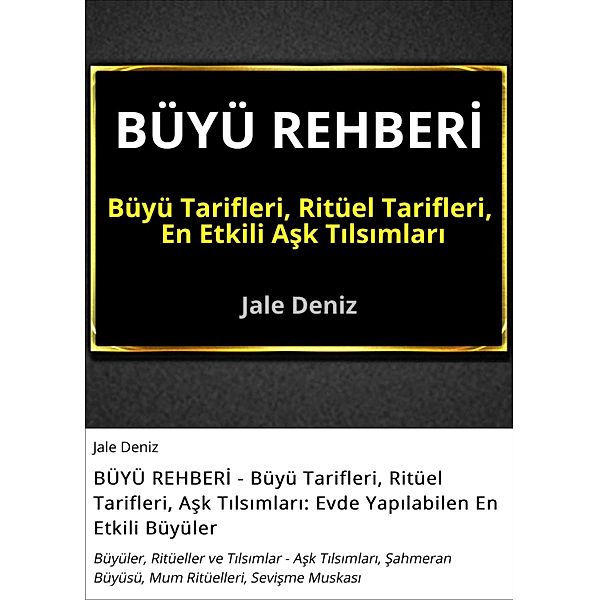 BÜYÜ REHBERI - Büyü Tarifleri, Ritüel Tarifleri, Ask Tilsimlari: Evde Yapilabilen En Etkili Büyüler, Jale Deniz