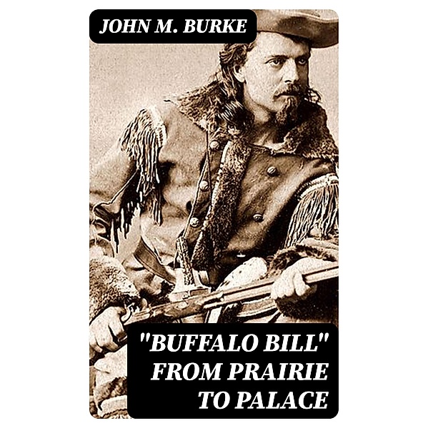 Buffalo Bill from Prairie to Palace, John M. Burke