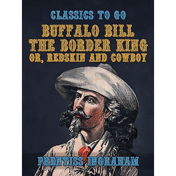 Buffalo Bill, the Border King, or, Redskin and Cowboy, Prentiss Ingraham