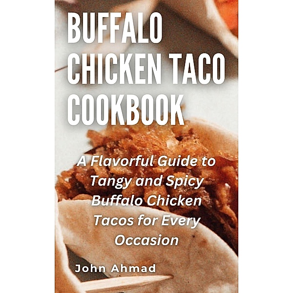 Buffalo Chicken Taco Cookbook, John Ahmad