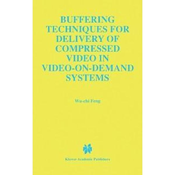 Buffering Techniques for Delivery of Compressed Video in Video-on-Demand Systems / The Springer International Series in Engineering and Computer Science Bd.417, Wu-Chi Feng