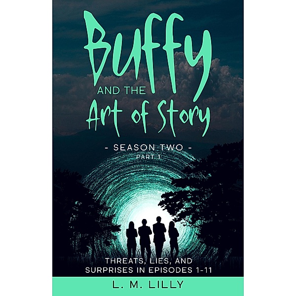 Buffy and the Art of Story Season Two Part 1: Threats, Lies, and Surprises in Episodes 1-11 (Writing As A Second Career, #7) / Writing As A Second Career, L. M. Lilly