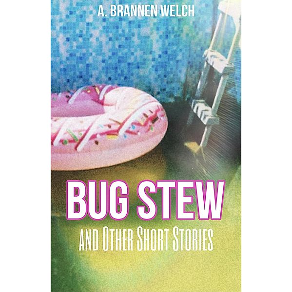 Bug Stew and Other Short Stories, A. Brannen Welch