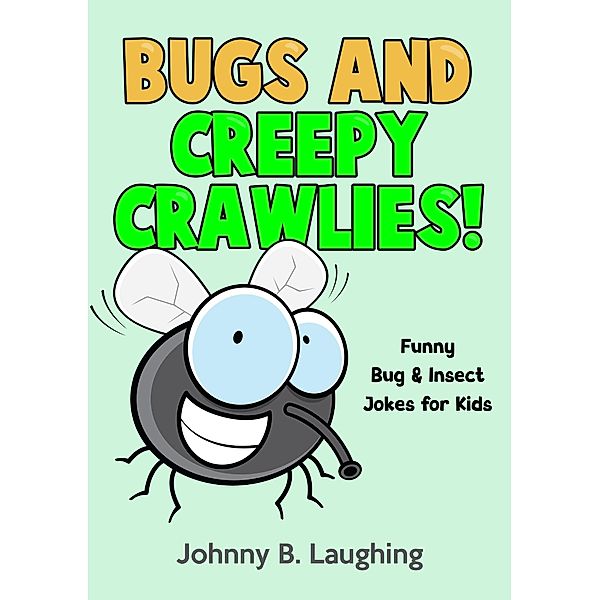 Bugs and Creepy Crawlies: Funny Bug & Insect Jokes for Kids (Funny Jokes for Kids) / Funny Jokes for Kids, Johnny B. Laughing