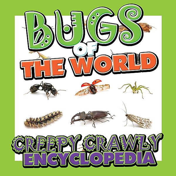 Bugs of the World (Creepy Crawly Encyclopedia) / Books For Kids Series, Speedy Publishing