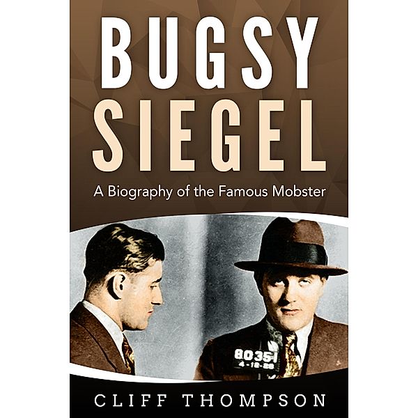 Bugsy Siegel: A Biography of the Famous Mobster, Cliff Thompson