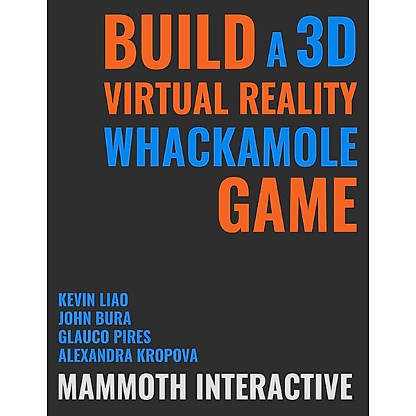 Build a 3d Virtual Reality Whackamole Game, John Bura, Alexandra Kropova, Glauco Pires, Kevin Liao