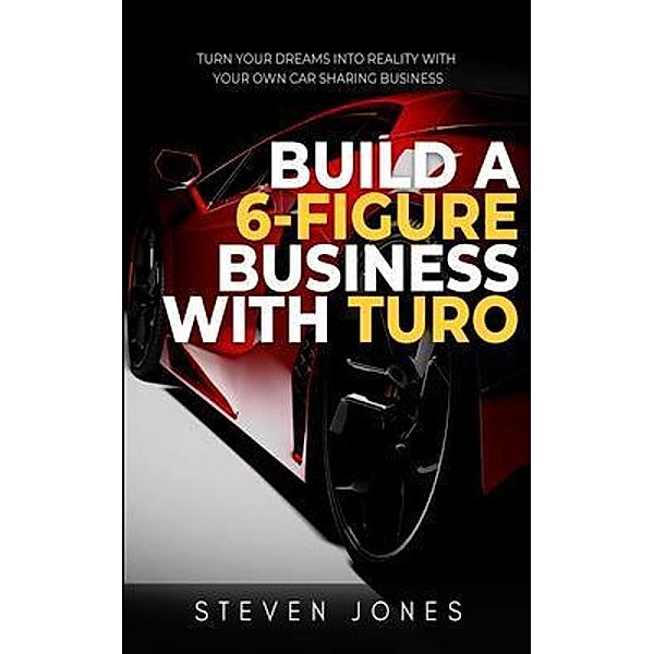 Build a 6-Figure Business Using Turo, Steven Jones