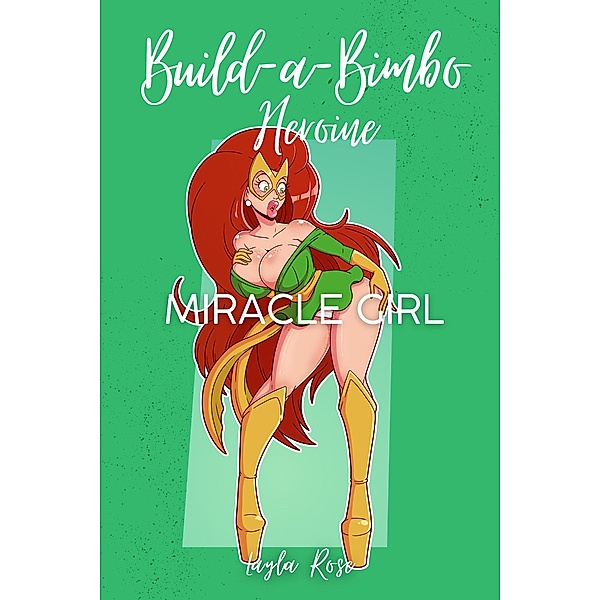 Build-a-Bimbo Heroine: Miracle Girl (The Silver Queen's Superharem, #2) / The Silver Queen's Superharem, Layla Rose