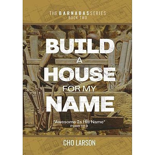 Build a House for My Name: Awesome is His Name (Psalm 111 / The Barnabas Series Bd.2, Cho Larson