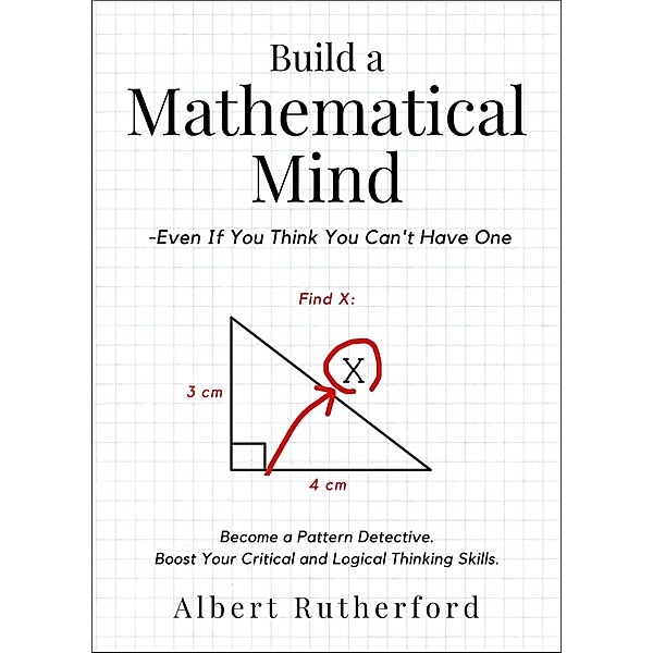 Build a Mathematical Mind - Even If You Think You Can't Have One, Albert Rutherford
