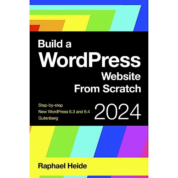 Build a WordPress Website From Scratch 2024 (WordPress 2024) / WordPress 2024, Raphael Heide