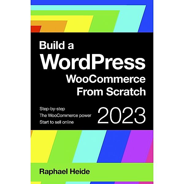 Build a WordPress WooCommerce From Scratch (WordPress 2023) / WordPress 2023, Raphael Heide