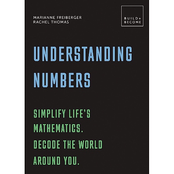 Build + Become / Understanding Numbers: Simplify life's mathematics. Decode the world around you., Marianne Freiberger, Rachel Thomas