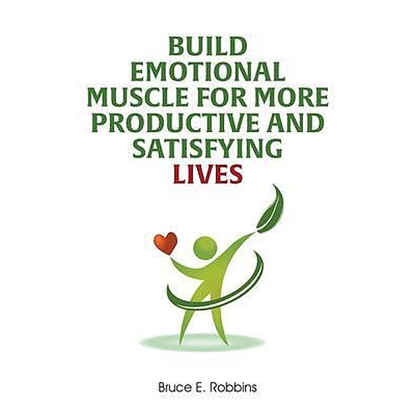 Build Emotional Muscle For More Productive and Satisfying Lives / Go To Publish, Bruce Robbins