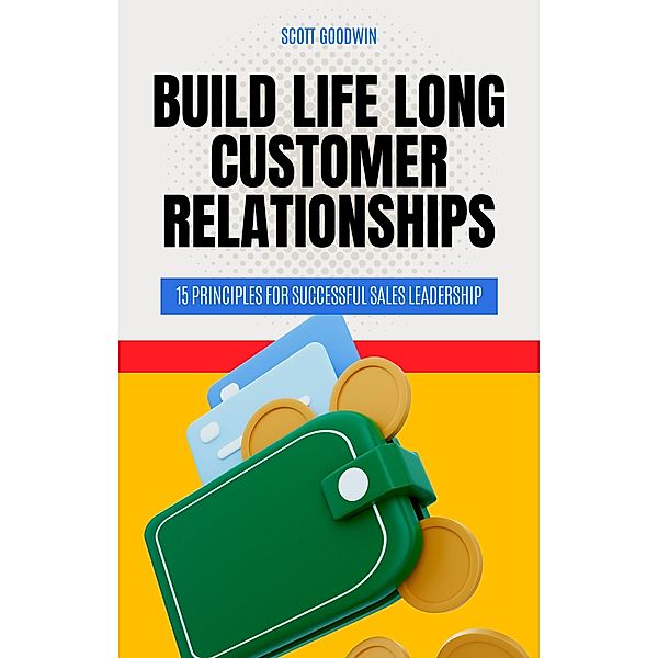 Build Life Long Customer Relationships, Scott Goodwin