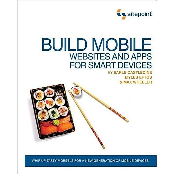 Build Mobile Websites and Apps for Smart Devices, Earle Castledine, Myles Eftos, Max Wheeler