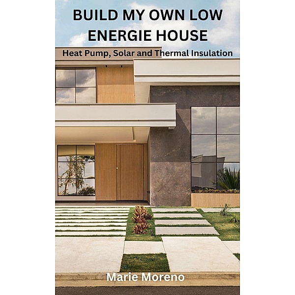 BUILD MY OWN LOW ENERGIE HOUSE,  Heat Pump, Solar and Thermal Insulation, Marie Moreno
