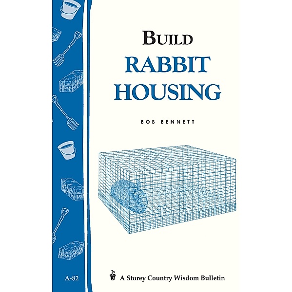 Build Rabbit Housing / Storey Country Wisdom Bulletin, Bob Bennett