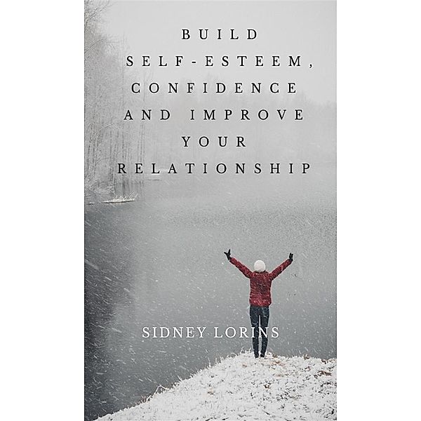 Build Self -Esteem, Confidence and Improve Your Relationship, Lorins Sidney