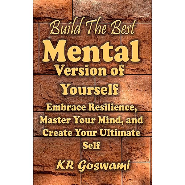 Build The Best Mental Version of Yourself, Kr Goswami