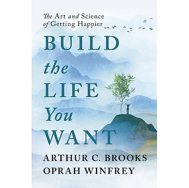 Build the Life You Want, Oprah Winfrey, Arthur C Brooks