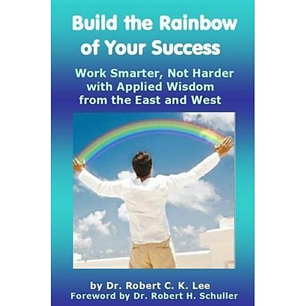Build the Rainbow of Your Success, Dr. Robert C K Lee