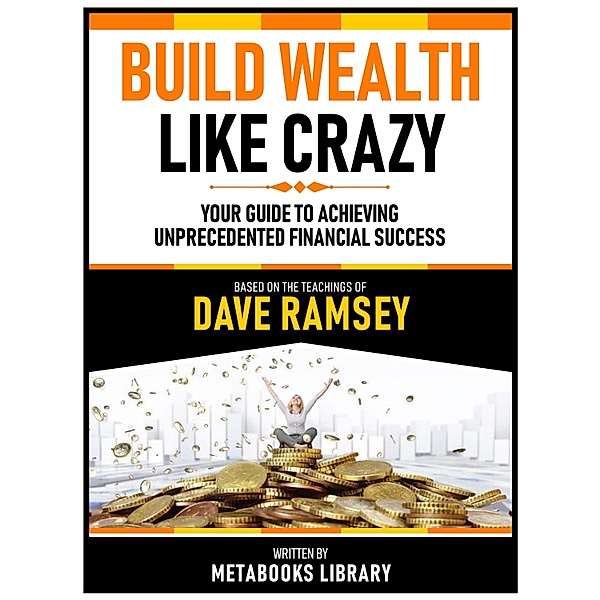Build Wealth Like Crazy - Based On The Teachings Of Dave Ramsey, Metabooks Library