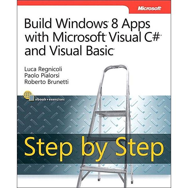 Build Windows 8 Apps with Microsoft Visual C# and Visual Basic Step by Step, Luca Regnicoli, Paolo Pialorsi, Roberto Brunetti