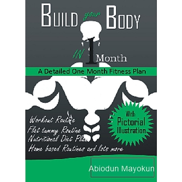 Build Your Body In 1 Month: a Detailed One Month Fitness Plan, Abiodun Mayokun