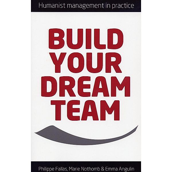 Build Your Dream Team- Humanist Management in practice / Arena Books, Philippe Fallas