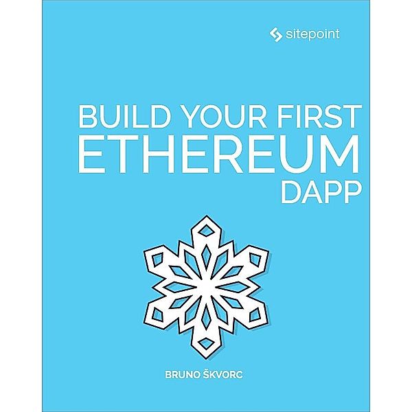 Build Your First Ethereum DApp / SitePoint, Bruno Skvorc
