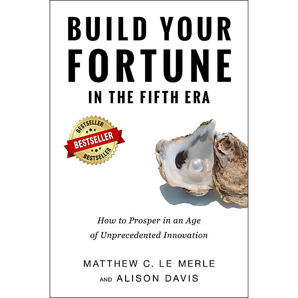 Build Your Fortune in the Fifth Era: How to Prosper in an Age of Unprecedented Innovation, Alison Davis, Matthew C Le Merle