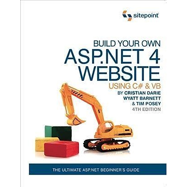 Build Your Own ASP.NET 4 Web Site Using C# & VB, 4th Edition, Timmothy Posey